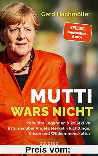 Mutti wars nicht: Populäre Legenden & kollektive Irrtümer über Angela Merkel, Flüchtlingspolitik und Europa
